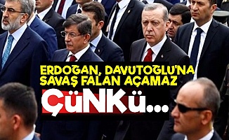 'Erdoğan, Davutoğlu'na Savaş Açamaz Çünkü...'