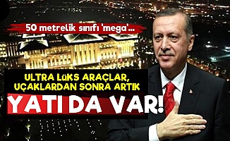 Erdoğan'ın Artık Yatı da Var! Hem de 'Mega'...