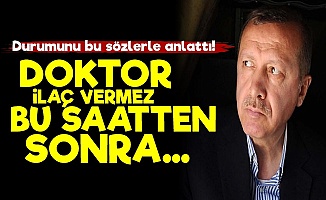 Erdoğan'a Şok! 'Doktor İlaç Vermez Bu Saatten Sonra...'