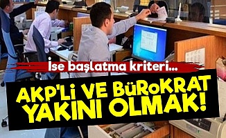 İşe Başlatmada Yeni Kriter; AKP'li Olmak...