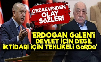 'Erdoğan Gülen'i Kendisi İçin Tehlike Gördü'
