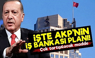İşte AKP'nin İş Bankası Planı!