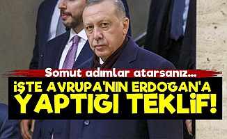İşte Avrupa'nın Erdoğan'a Yaptığı Teklif!