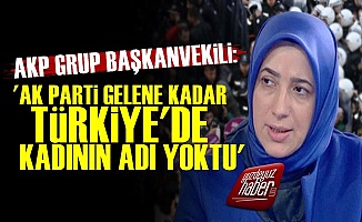 'AK Parti Gelene Kadar Kadının Adı Yoktu...'