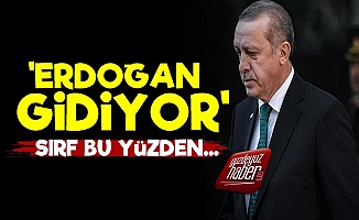 'Erdoğan Gidiyor...'