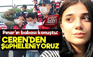 Pınar Gültekin'in Babası: Ceren'den Şüpheleniyoruz