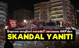 'Deprem Vergileri Nerede' Sorusuna Skandal Yanıt!