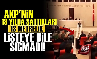 AKP'nin Sattıklarının Listesi 13 Metreyi Buldu, Meclis Karıştı!