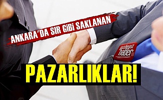 Ankara'da Sır Gibi Saklanan Pazarlıklar
