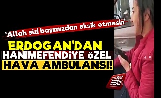 Erdoğan'dan Hanımefendiye Özel Hava Ambulansı!