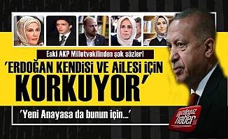 'Erdoğan Kendisi Ve Ailesi İçin Korkuyor, Yeni Anayasa...'