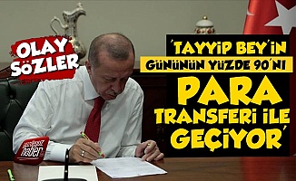 'Erdoğan'ın Gününün Yüzde 90'I Para Transferi İle Geçiyor'