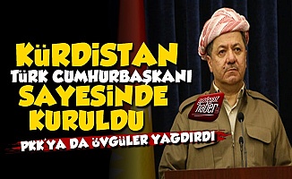 'Kürdistan Türk Cumhurbaşkanı Sayesinde Kuruldu'