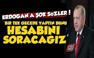Erdoğan'a Şok Sözler, 'Hesabını Soracağız'