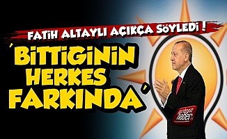 Fatih Altaylı'dan Erdoğan'a: Bittiğinin Herkes Farkında