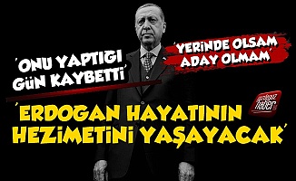 'Erdoğan Hayatının Hezimetini Yaşayacak'