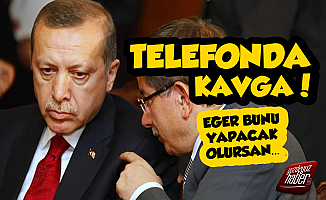 Erdoğan-Davutoğlu Telefonda Kavga Etmiş!