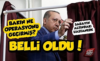 Erdoğan Hasta mı Deniyordu, İşte Yapılan Operasyon!
