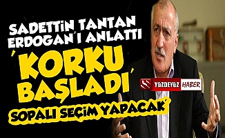 Sadettin Tantan: Erdoğan'da Korku Başladı...