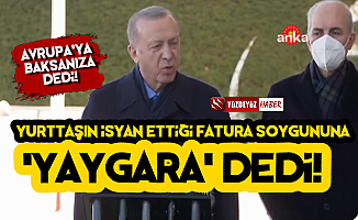 Erdoğan, Fatura Soygunu İçin 'Yaygara' Dedi!