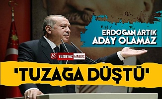 'Erdoğan'ı Tuzağa Düşürdüler, Artık Aday Olamaz'