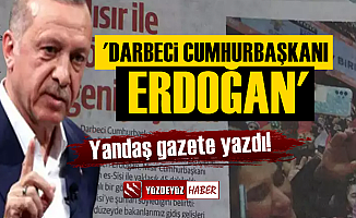 Yandaş Gazete Yazdı: Darbeci Cumhurbaşkanı Erdoğan