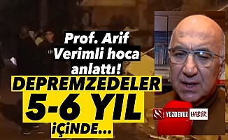 Prof. Dr. Arif Verimli: Depremzedeler 5-6 yıl içinde...