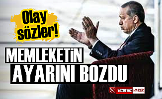 Olay sözler! Erdoğan memleketin ayarını bozdu