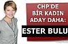 CHP'DE BİR KADIN ADAY DAHA: ESTER BULUT