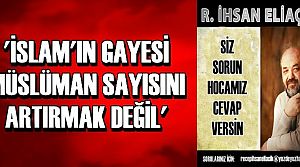 'İSLAM'IN GAYESİ MÜSLÜMAN SAYISI DEĞİLDİR'