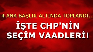 İŞTE CHP'NİN SEÇİM VAADLERİ!