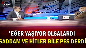 'SADDAM VE HİTLER BİLE PES DERDİ'