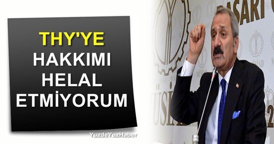 'THY'YE HAKKIMI HELAL ETMİYORUM'