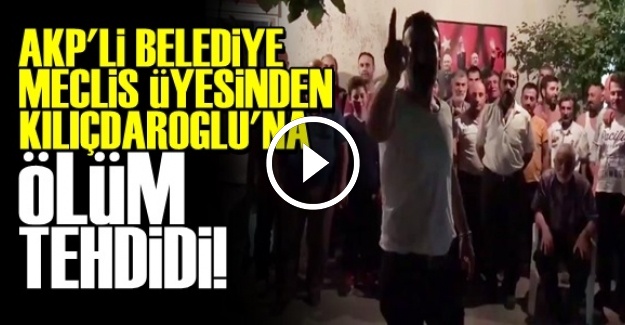 AKP'LİDEN KILIÇDAROĞLU'NA ÖLÜM TEHDİDİ!