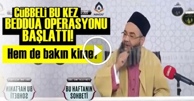 CÜBBELİ 'BEDDUA OPERASYONU' BAŞLATTI!